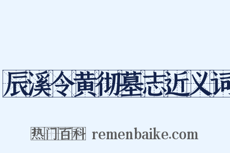辰溪令黄彻墓志近义词是什么意思的图片